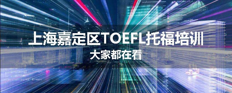 上海嘉定区TOEFL托福培训大家都在看