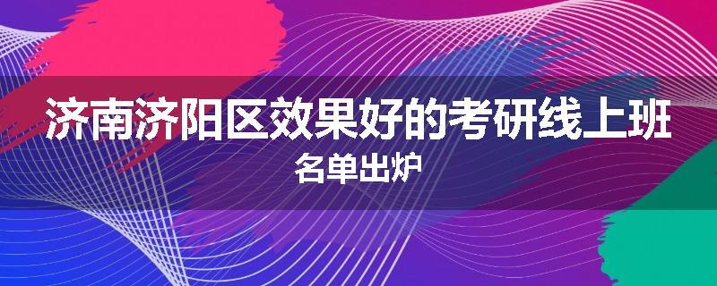济南济阳区效果好的考研线上班名单出炉