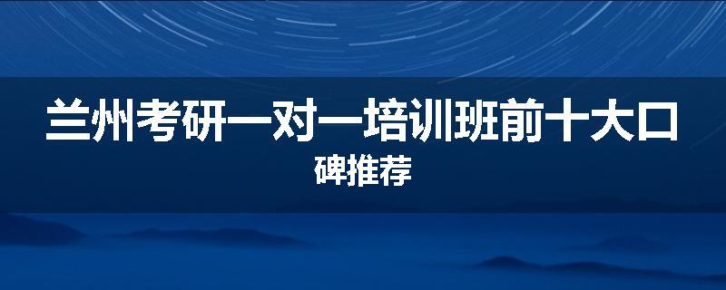 兰州考研一对一培训班前十大口碑推荐