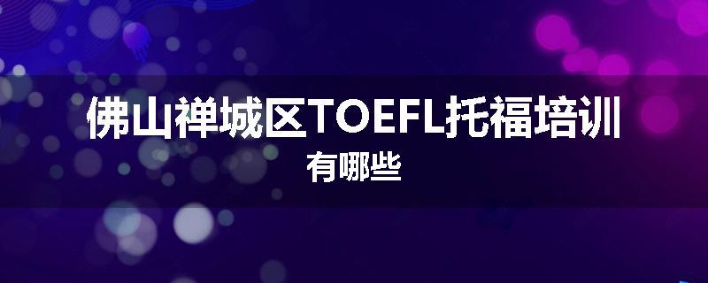 佛山禅城区TOEFL托福培训有哪些