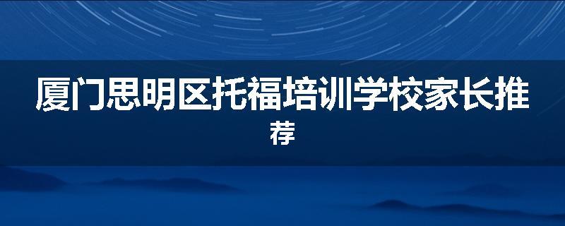 厦门思明区托福培训学校家长推荐