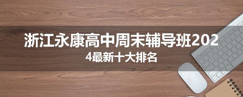 浙江永康高中周末辅导班2024最新十大排名