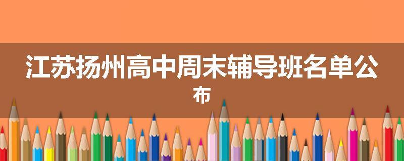 江苏扬州高中周末辅导班名单公布