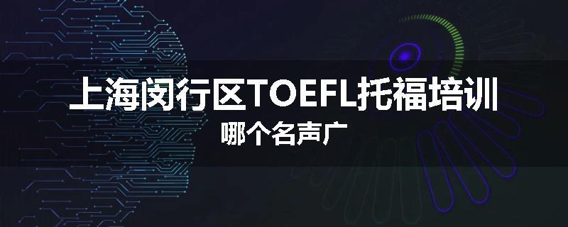 上海闵行区TOEFL托福培训哪个名声广