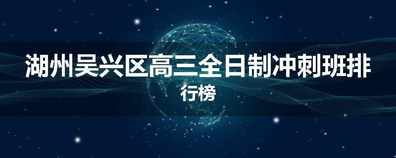 湖州吴兴区高三全日制冲刺班排行榜