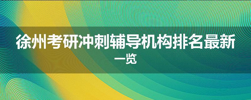 徐州考研冲刺辅导机构排名最新一览
