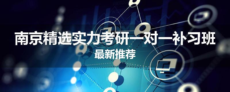 南京精选实力考研一对一补习班最新推荐