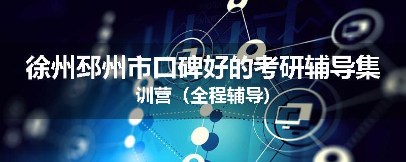 徐州邳州市口碑好的考研辅导集训营（全程辅导)