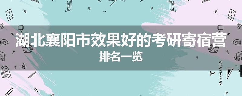 湖北襄阳市效果好的考研寄宿营排名一览