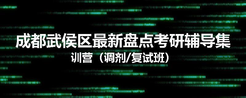 成都武侯区最新盘点考研辅导集训营（调剂/复试班）