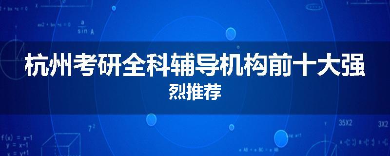 杭州考研全科辅导机构前十大强烈推荐