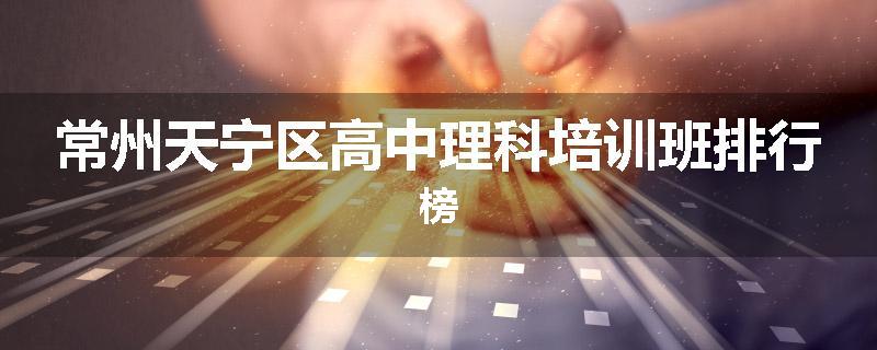 常州天宁区高中理科培训班排行榜