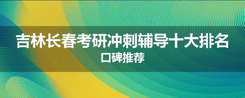 吉林长春考研冲刺辅导十大排名口碑推荐