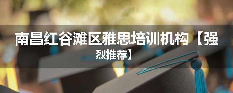 南昌红谷滩区雅思培训机构【强烈推荐】