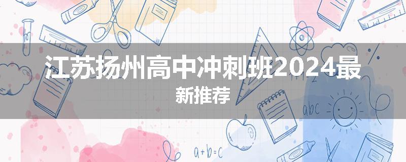 江苏扬州高中冲刺班2024最新推荐