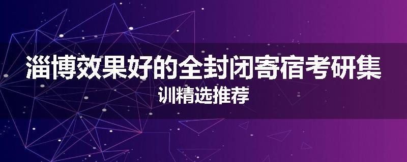 淄博效果好的全封闭寄宿考研集训精选推荐