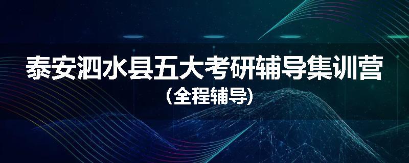 泰安泗水县五大考研辅导集训营（全程辅导)