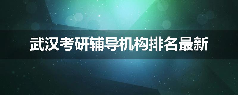 武汉考研辅导机构排名最新