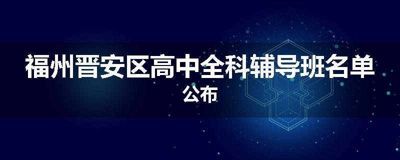 福州晋安区高中全科辅导班名单公布