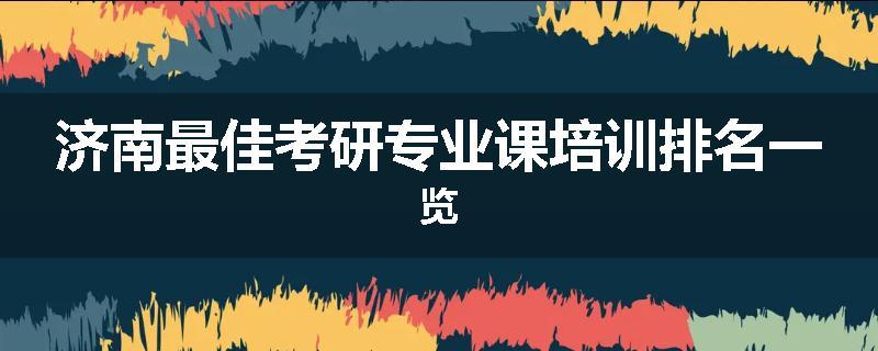 济南最佳考研专业课培训排名一览
