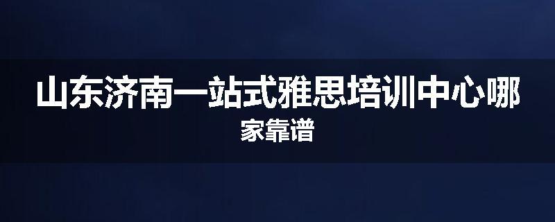 山东济南一站式雅思培训中心哪家靠谱