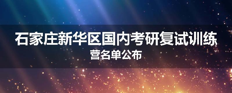 石家庄新华区国内考研复试训练营名单公布