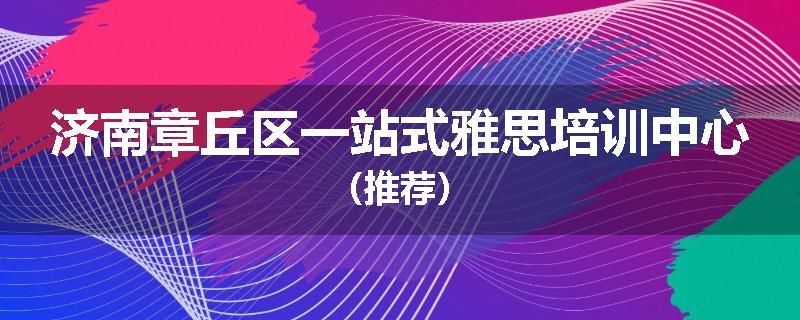 济南章丘区一站式雅思培训中心（推荐）