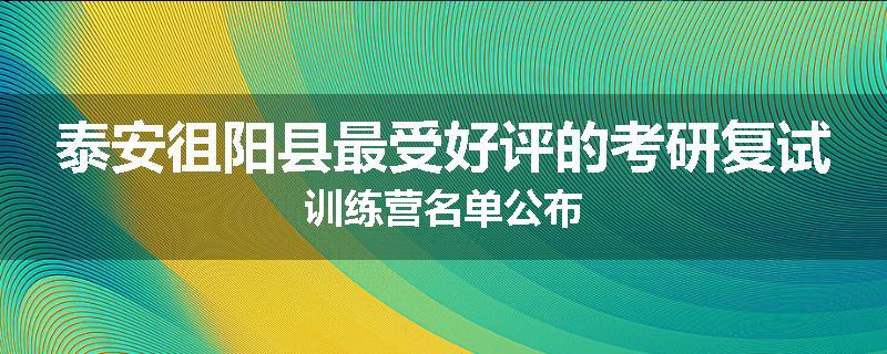 泰安徂阳县最受好评的考研复试训练营名单公布