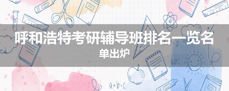 呼和浩特考研辅导班排名一览名单出炉