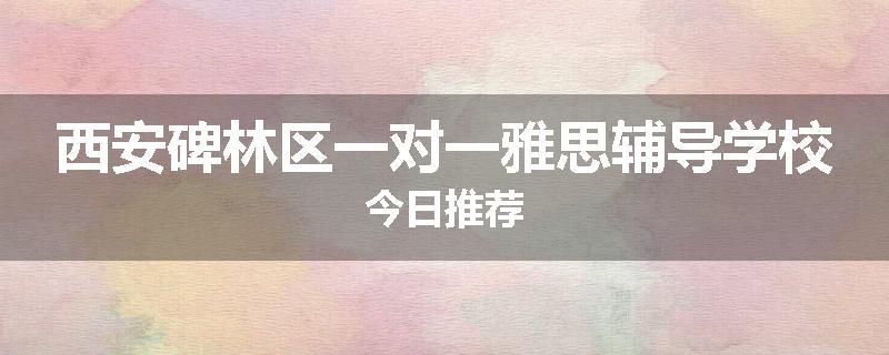 西安碑林区一对一雅思辅导学校今日推荐