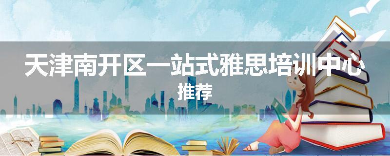 天津南开区一站式雅思培训中心推荐