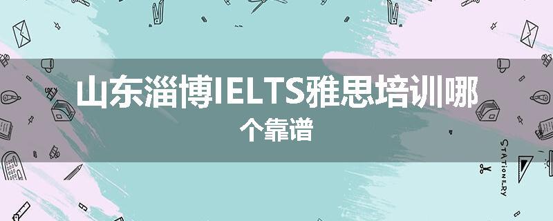 山东淄博IELTS雅思培训哪个靠谱