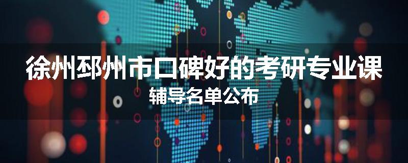 徐州邳州市口碑好的考研专业课辅导名单公布