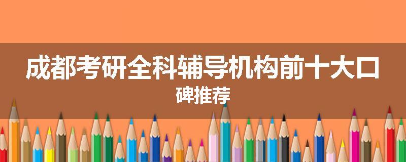 成都考研全科辅导机构前十大口碑推荐