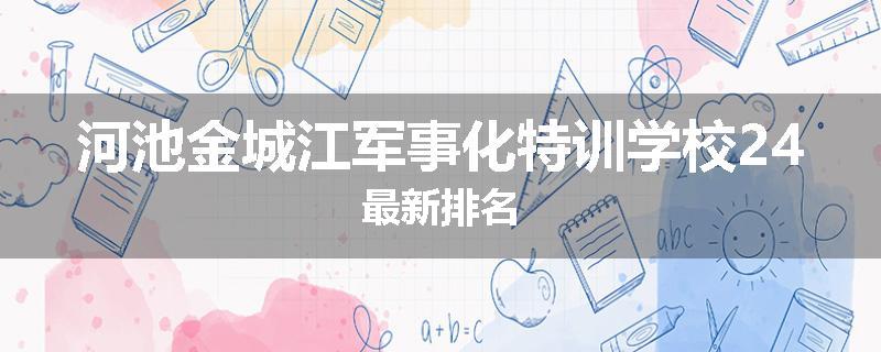 河池金城江军事化特训学校24最新排名
