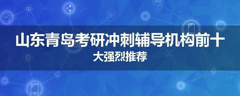 山东青岛考研冲刺辅导机构前十大强烈推荐