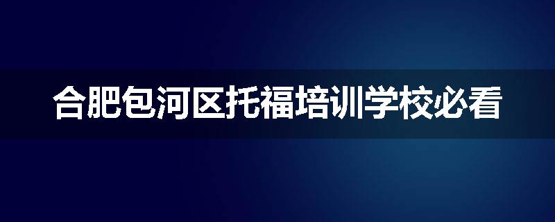 合肥包河区托福培训学校必看