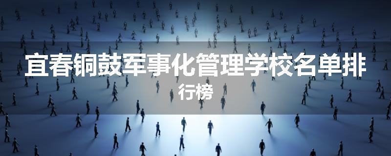 宜春铜鼓军事化管理学校名单排行榜