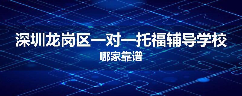 深圳龙岗区一对一托福辅导学校哪家靠谱