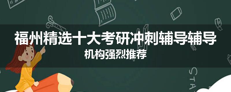 福州精选十大考研冲刺辅导辅导机构强烈推荐