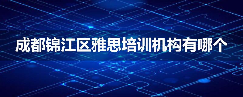 成都锦江区雅思培训机构有哪个
