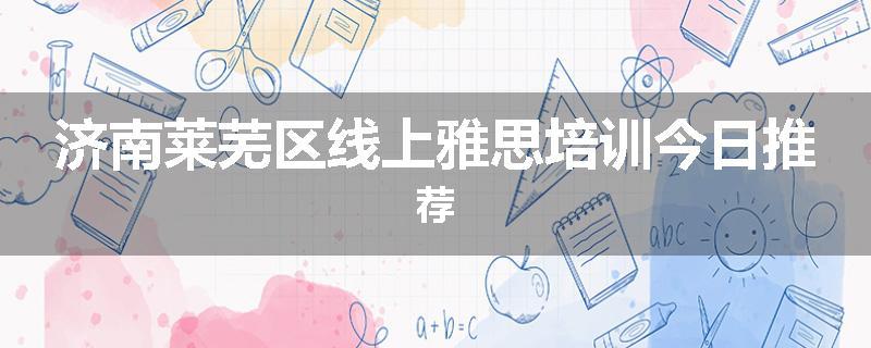 济南莱芜区线上雅思培训今日推荐