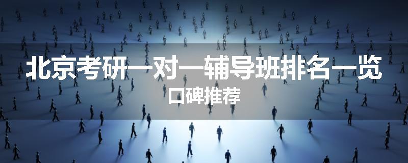 北京考研一对一辅导班排名一览口碑推荐