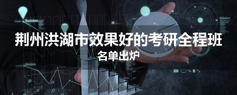 荆州洪湖市效果好的考研全程班名单出炉