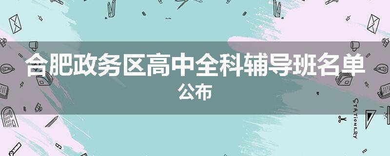 合肥政务区高中全科辅导班名单公布