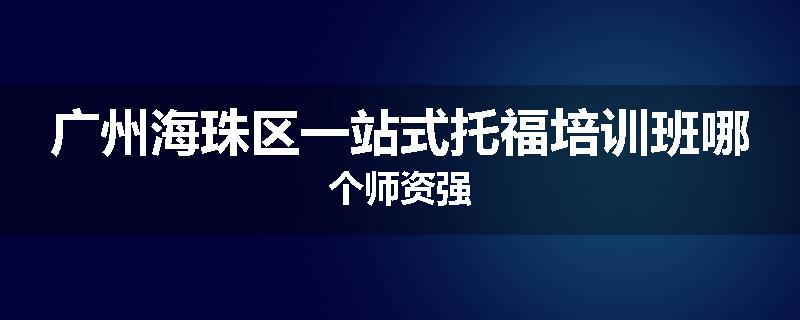 广州海珠区一站式托福培训班哪个师资强