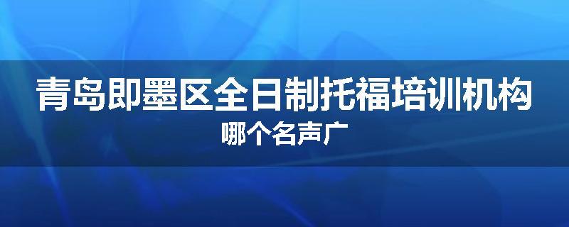 青岛即墨区全日制托福培训机构哪个名声广