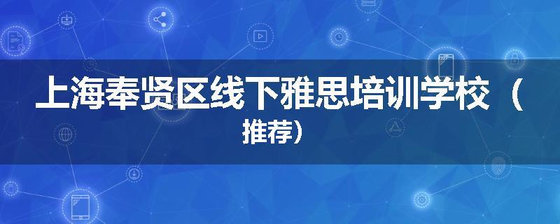 上海奉贤区线下雅思培训学校（推荐）