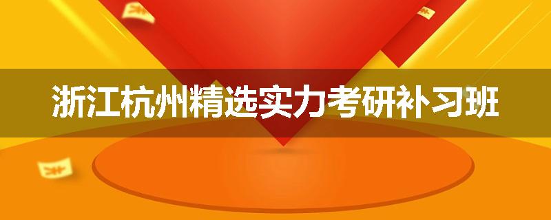 浙江杭州精选实力考研补习班