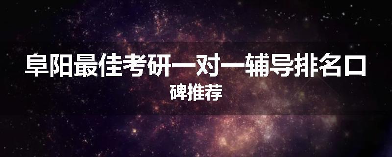 阜阳最佳考研一对一辅导排名口碑推荐